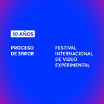 Proceso de Error - Festival Internacional de Video Experimental