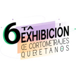6ta Exhibición de Cortometrajes Queretanos