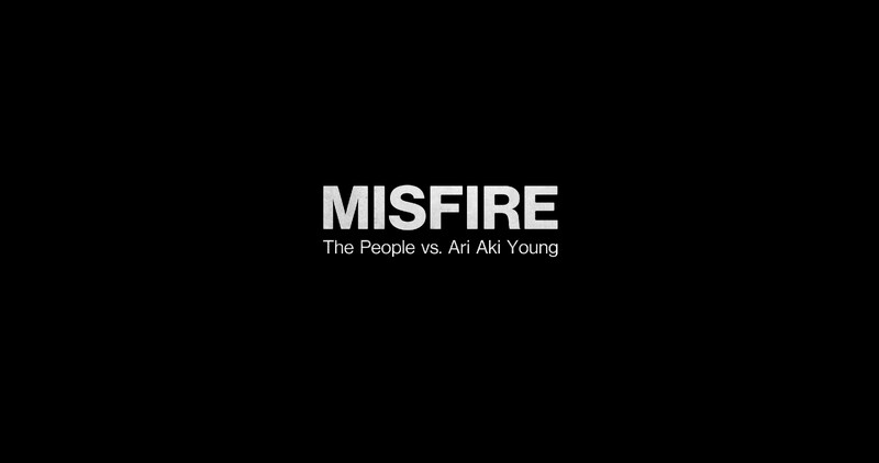 MISFIRE - THE PEOPLE VS. ARI AKI YOUNG